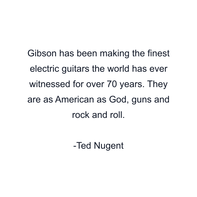 Gibson has been making the finest electric guitars the world has ever witnessed for over 70 years. They are as American as God, guns and rock and roll.