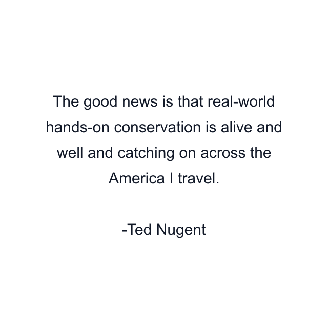 The good news is that real-world hands-on conservation is alive and well and catching on across the America I travel.