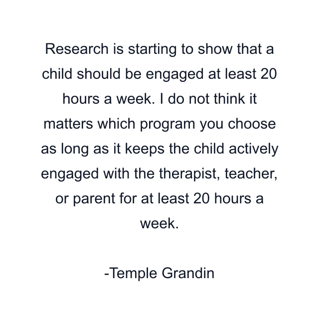 Research is starting to show that a child should be engaged at least 20 hours a week. I do not think it matters which program you choose as long as it keeps the child actively engaged with the therapist, teacher, or parent for at least 20 hours a week.