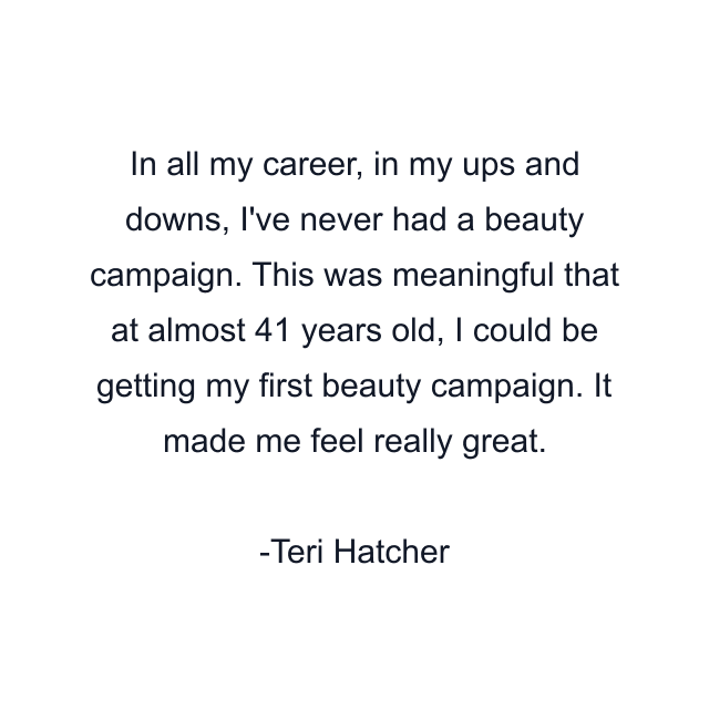 In all my career, in my ups and downs, I've never had a beauty campaign. This was meaningful that at almost 41 years old, I could be getting my first beauty campaign. It made me feel really great.