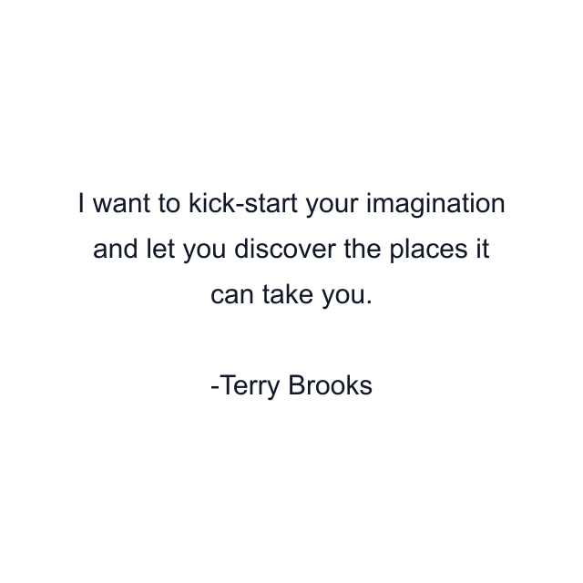 I want to kick-start your imagination and let you discover the places it can take you.