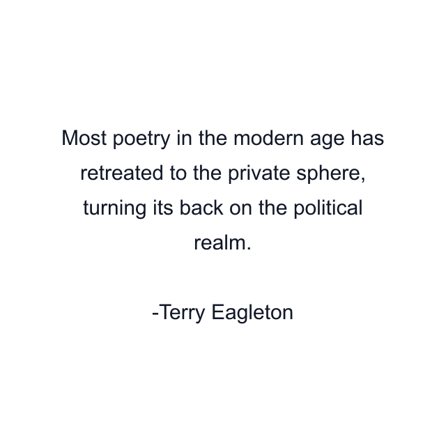 Most poetry in the modern age has retreated to the private sphere, turning its back on the political realm.