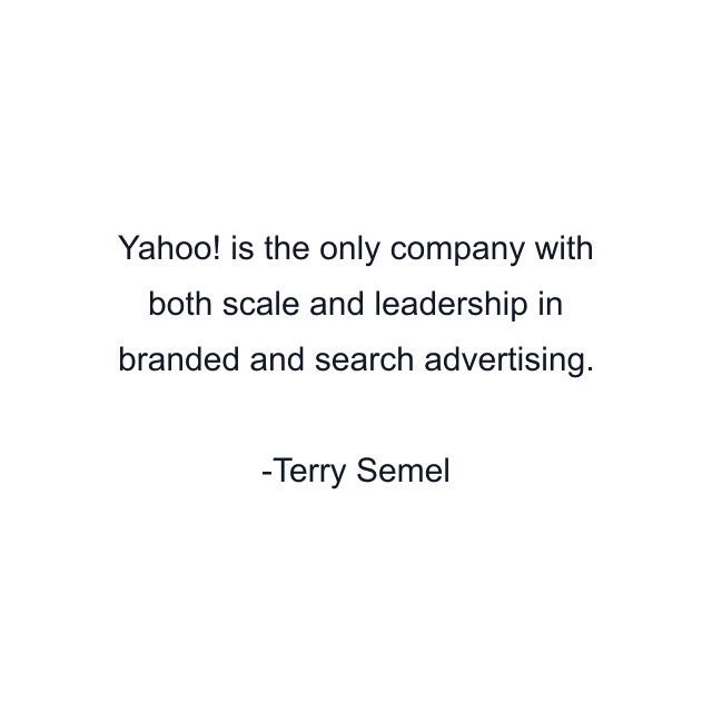 Yahoo! is the only company with both scale and leadership in branded and search advertising.