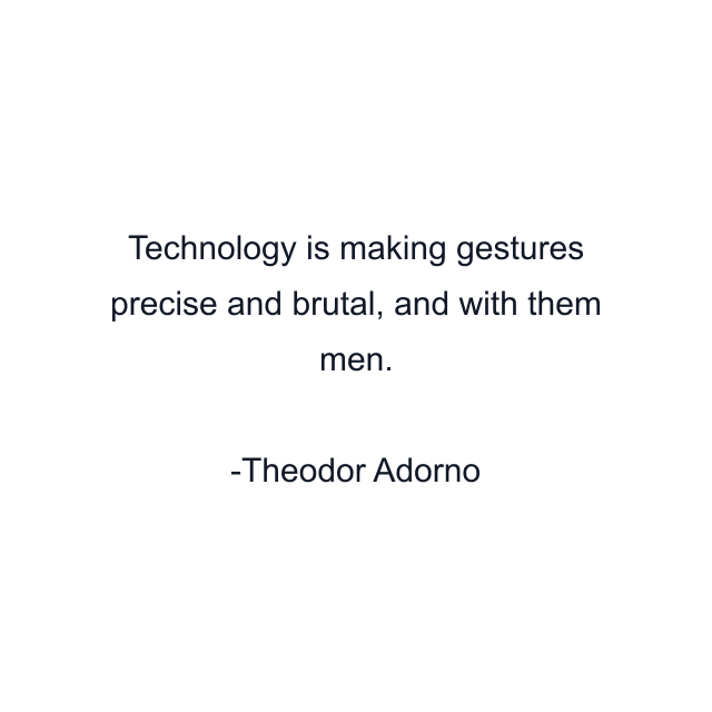 Technology is making gestures precise and brutal, and with them men.