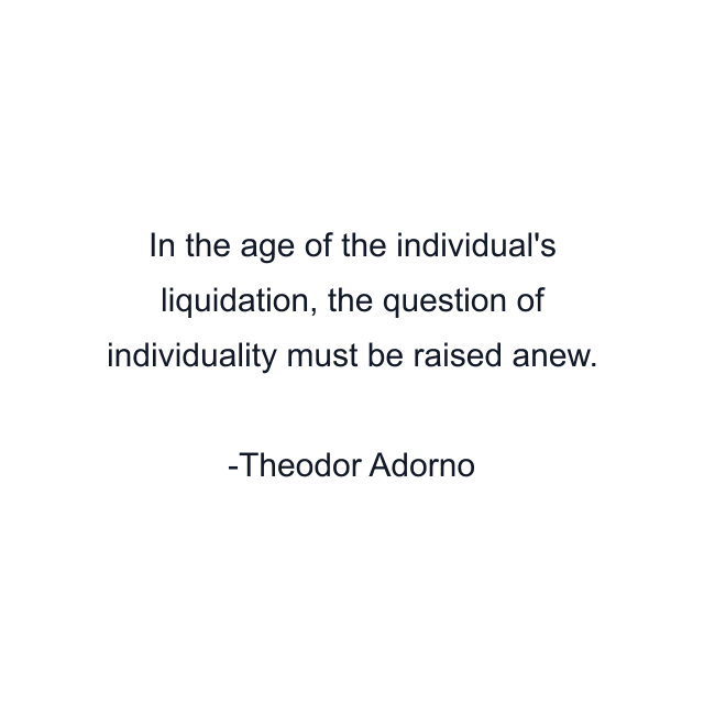 In the age of the individual's liquidation, the question of individuality must be raised anew.