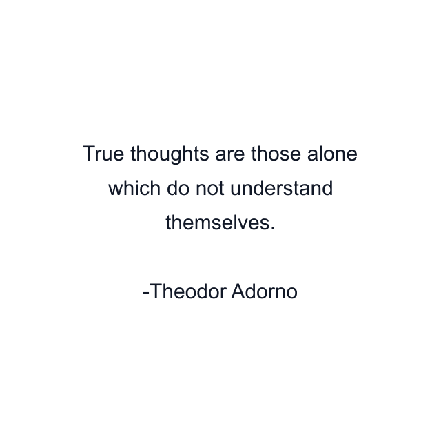 True thoughts are those alone which do not understand themselves.