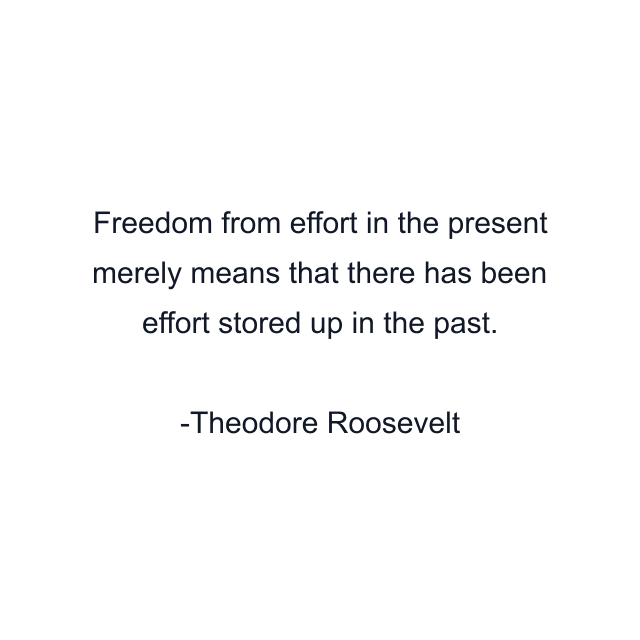 Freedom from effort in the present merely means that there has been effort stored up in the past.