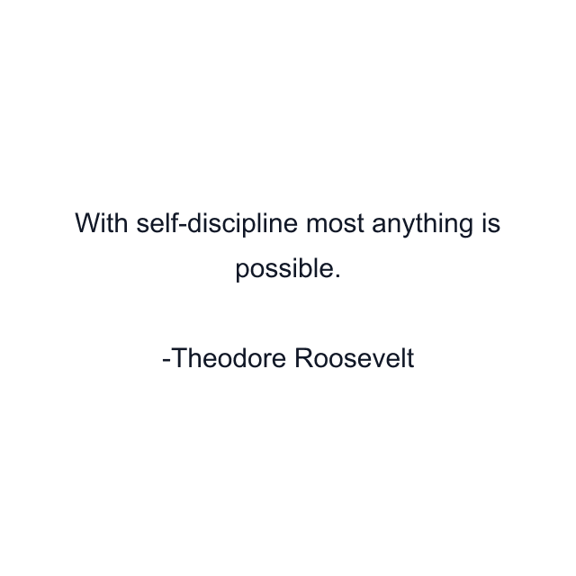 With self-discipline most anything is possible.