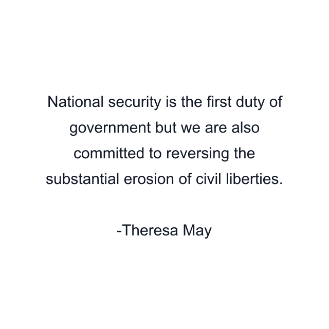 National security is the first duty of government but we are also committed to reversing the substantial erosion of civil liberties.