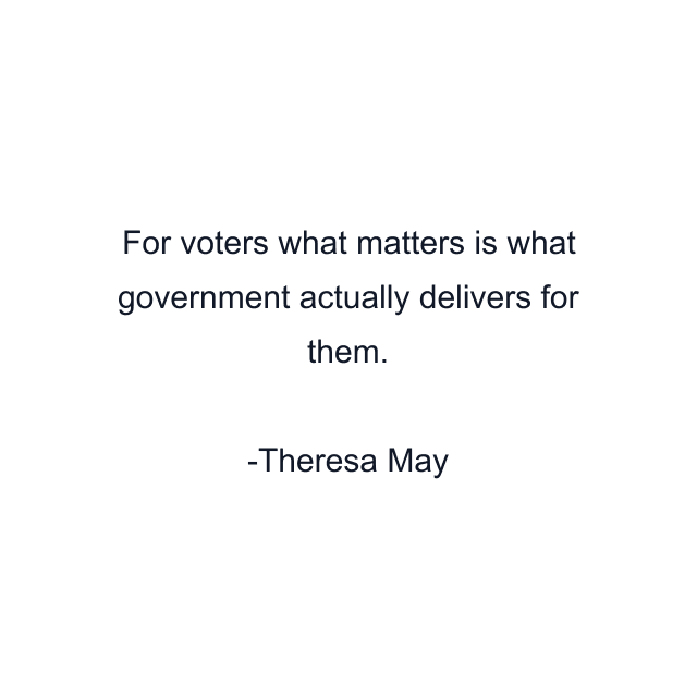 For voters what matters is what government actually delivers for them.