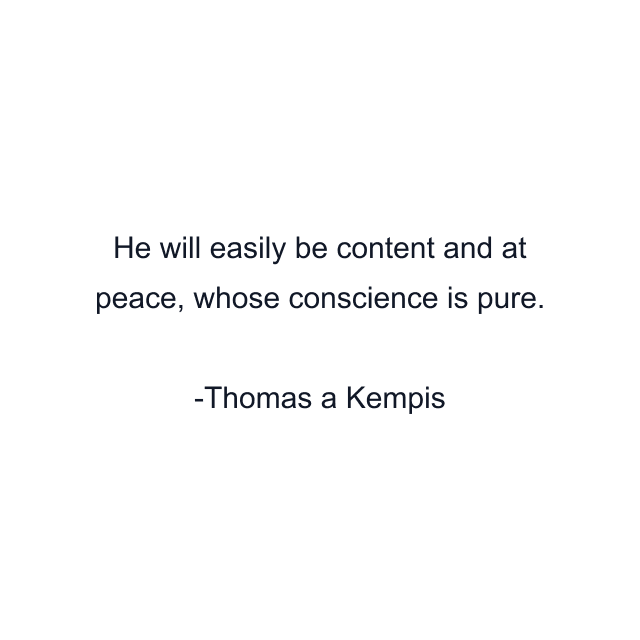 He will easily be content and at peace, whose conscience is pure.