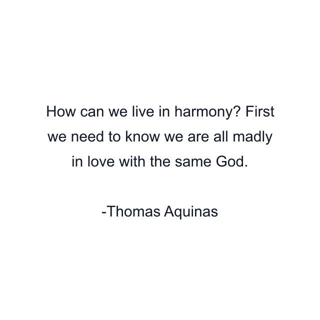 How can we live in harmony? First we need to know we are all madly in love with the same God.