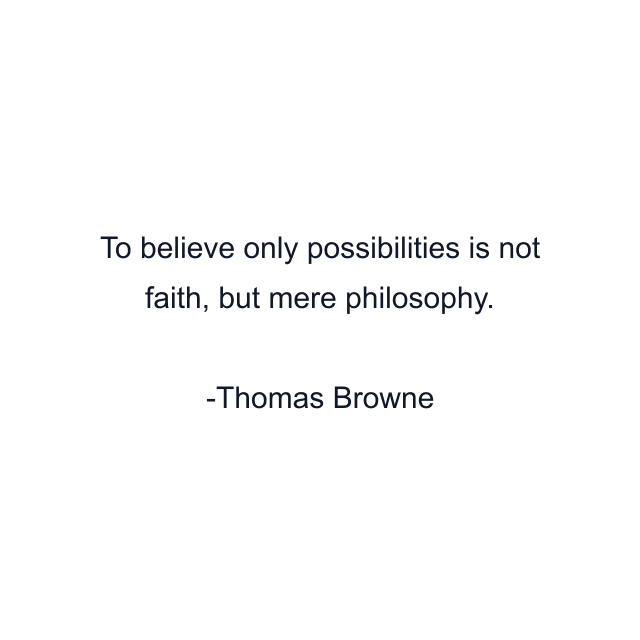 To believe only possibilities is not faith, but mere philosophy.