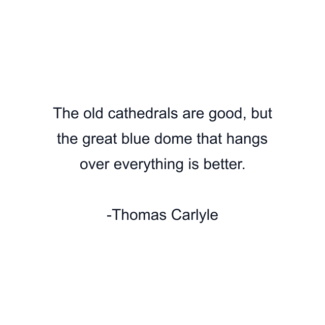 The old cathedrals are good, but the great blue dome that hangs over everything is better.