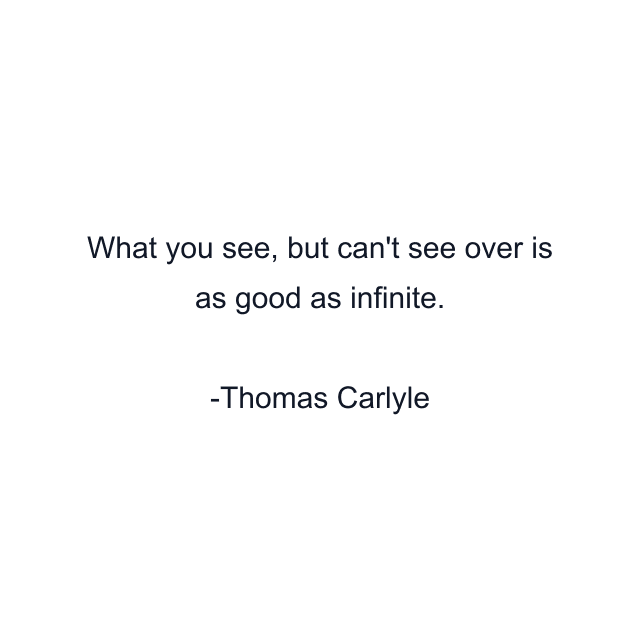 What you see, but can't see over is as good as infinite.