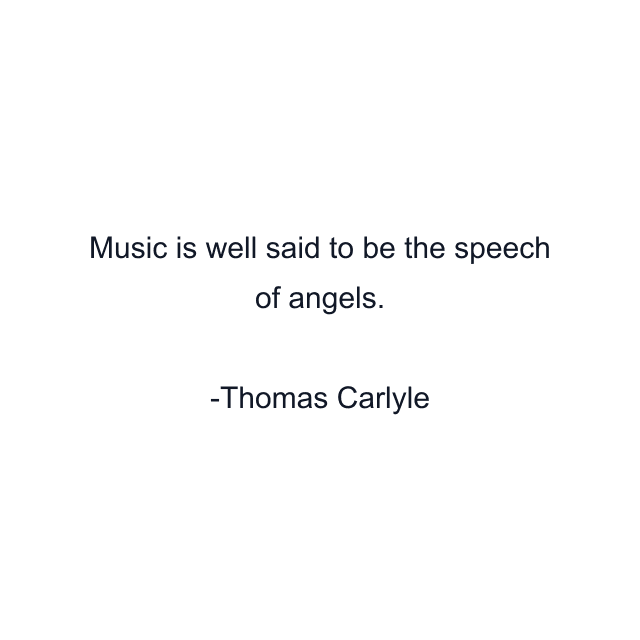 Music is well said to be the speech of angels.