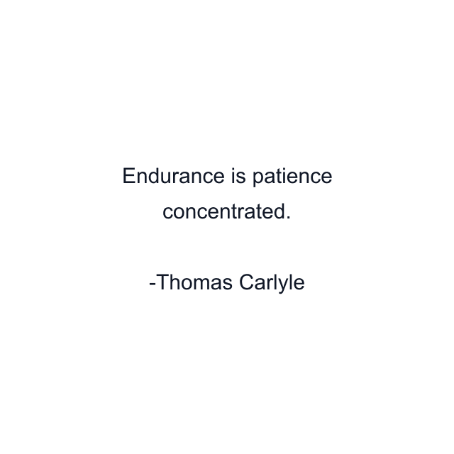 Endurance is patience concentrated.