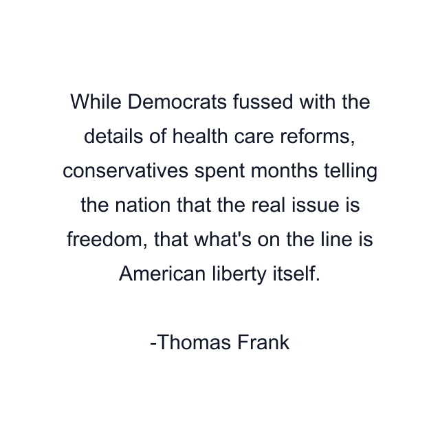 While Democrats fussed with the details of health care reforms, conservatives spent months telling the nation that the real issue is freedom, that what's on the line is American liberty itself.