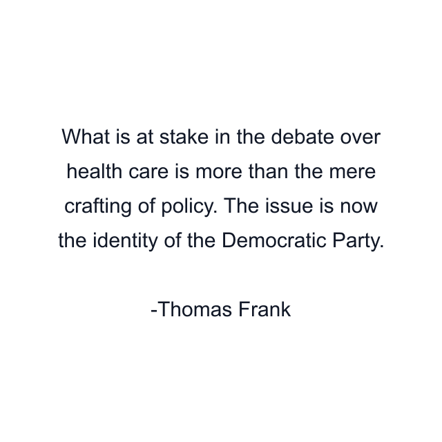 What is at stake in the debate over health care is more than the mere crafting of policy. The issue is now the identity of the Democratic Party.