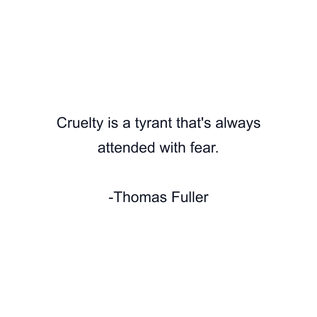 Cruelty is a tyrant that's always attended with fear.