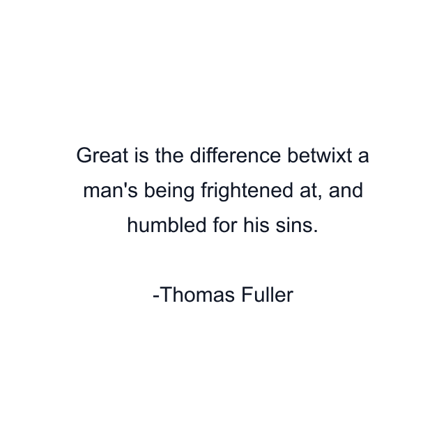 Great is the difference betwixt a man's being frightened at, and humbled for his sins.