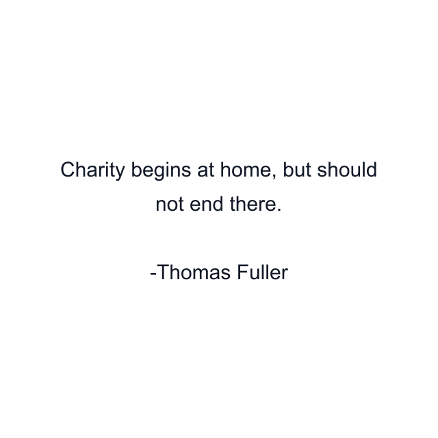 Charity begins at home, but should not end there.