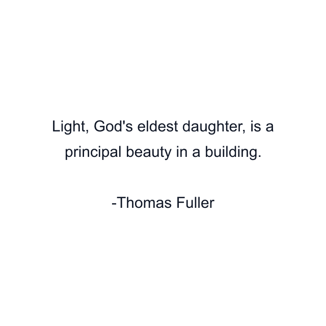 Light, God's eldest daughter, is a principal beauty in a building.