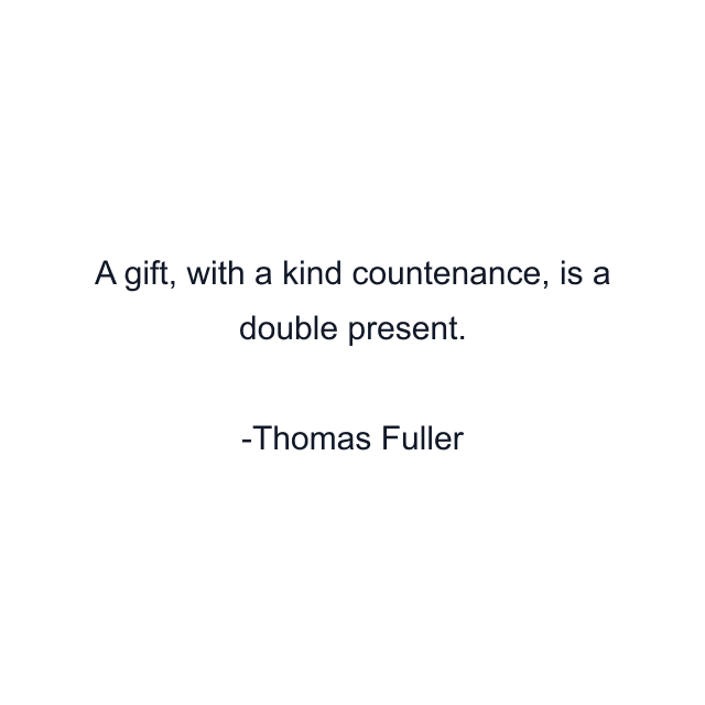 A gift, with a kind countenance, is a double present.