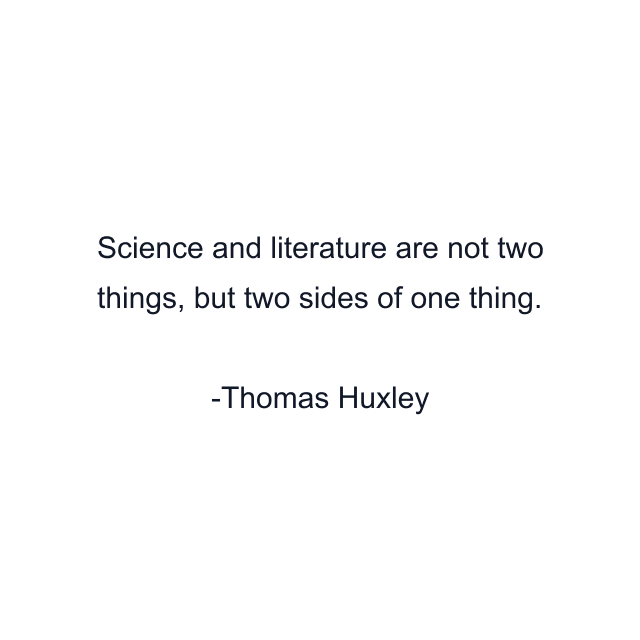 Science and literature are not two things, but two sides of one thing.