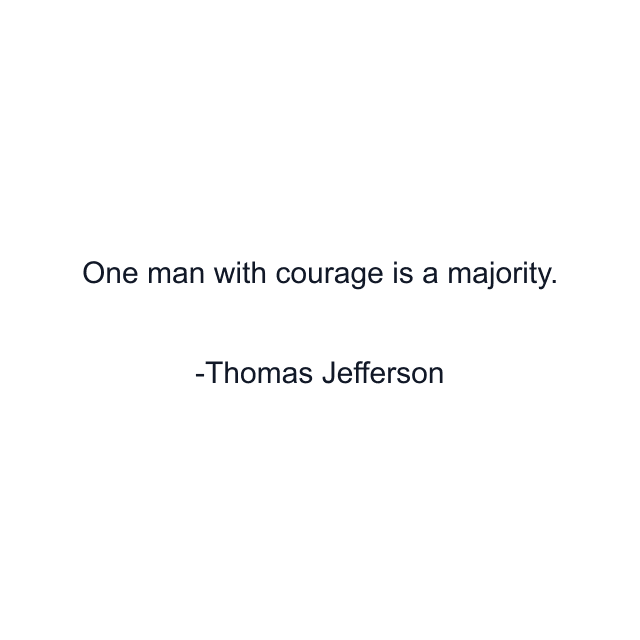 One man with courage is a majority.