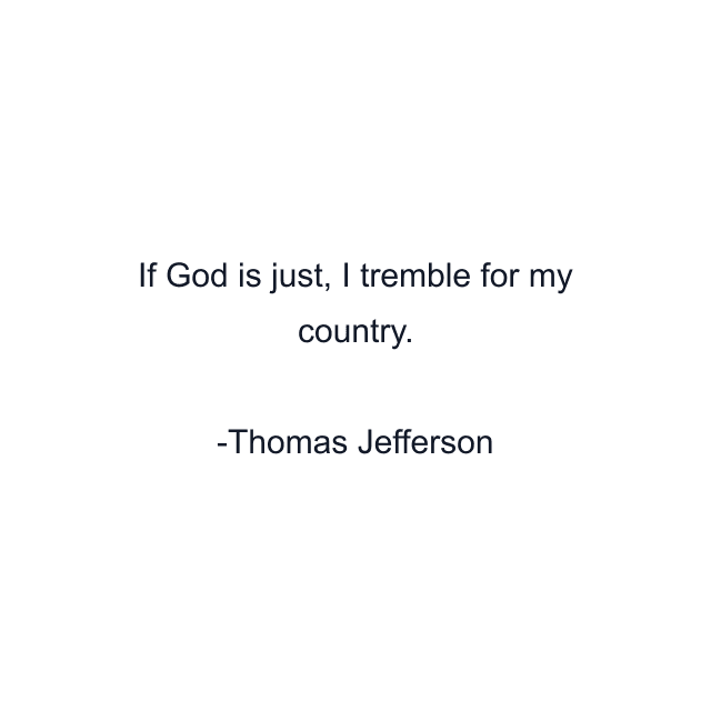 If God is just, I tremble for my country.