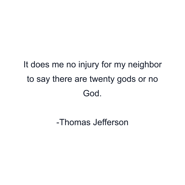 It does me no injury for my neighbor to say there are twenty gods or no God.