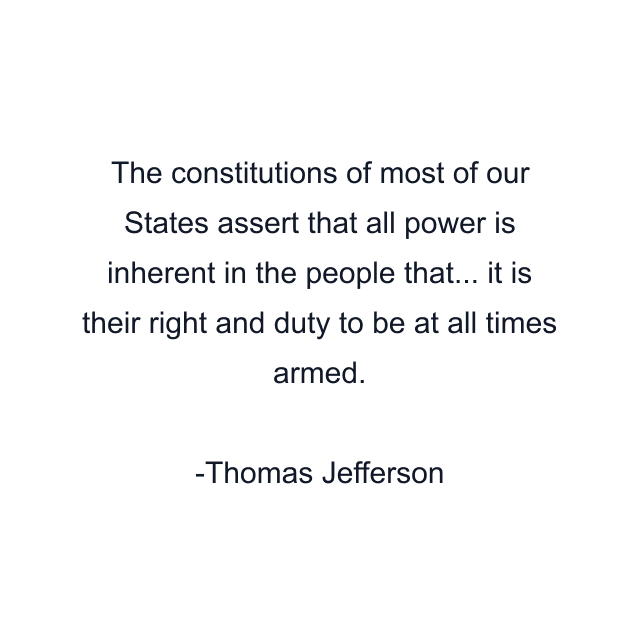 The constitutions of most of our States assert that all power is inherent in the people that... it is their right and duty to be at all times armed.