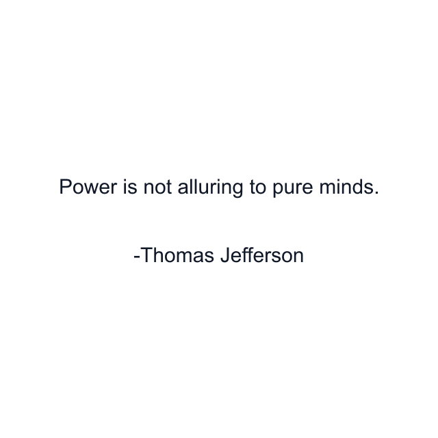 Power is not alluring to pure minds.