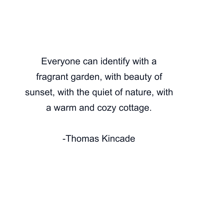 Everyone can identify with a fragrant garden, with beauty of sunset, with the quiet of nature, with a warm and cozy cottage.