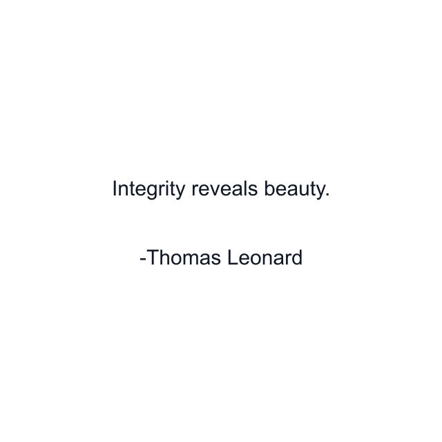 Integrity reveals beauty.