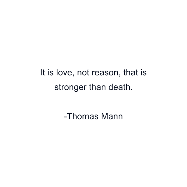 It is love, not reason, that is stronger than death.