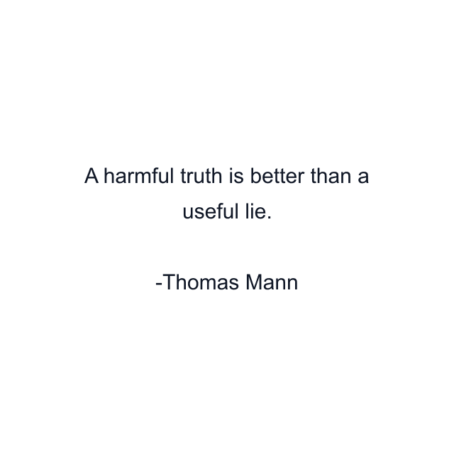 A harmful truth is better than a useful lie.