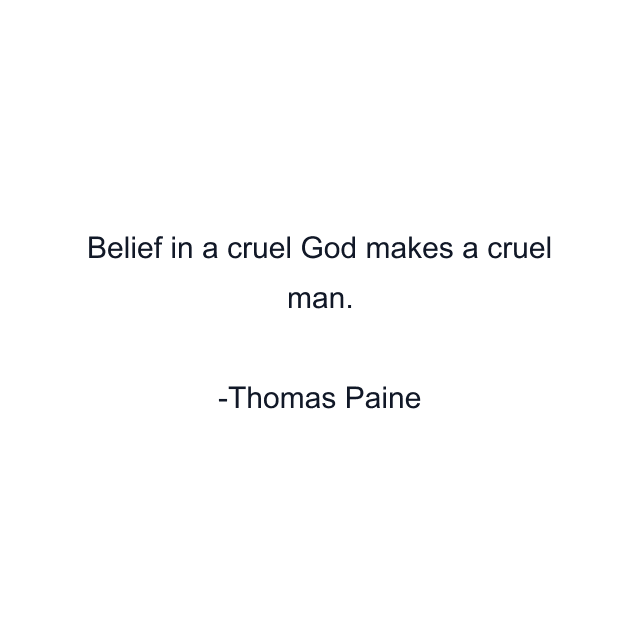 Belief in a cruel God makes a cruel man.