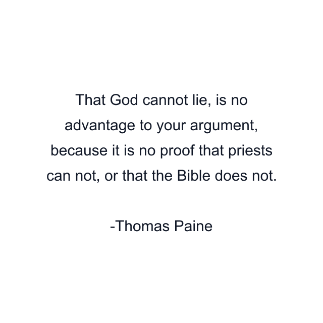 That God cannot lie, is no advantage to your argument, because it is no proof that priests can not, or that the Bible does not.