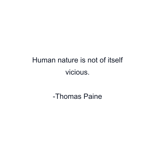 Human nature is not of itself vicious.