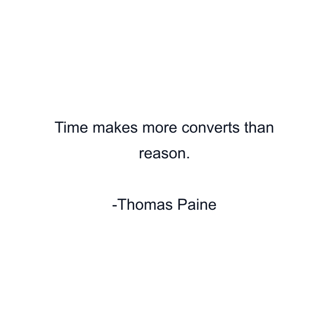 Time makes more converts than reason.