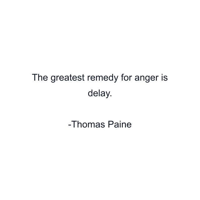 The greatest remedy for anger is delay.