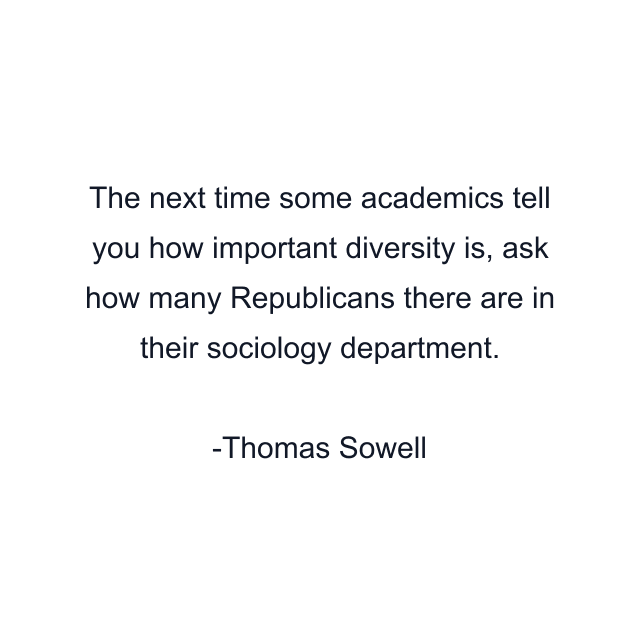 The next time some academics tell you how important diversity is, ask how many Republicans there are in their sociology department.