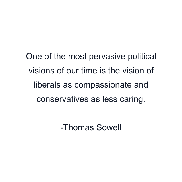 One of the most pervasive political visions of our time is the vision of liberals as compassionate and conservatives as less caring.