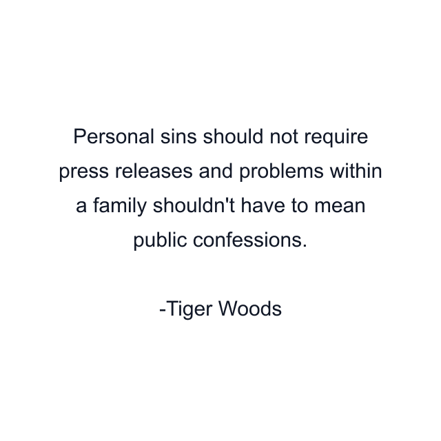 Personal sins should not require press releases and problems within a family shouldn't have to mean public confessions.