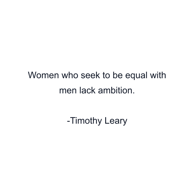 Women who seek to be equal with men lack ambition.