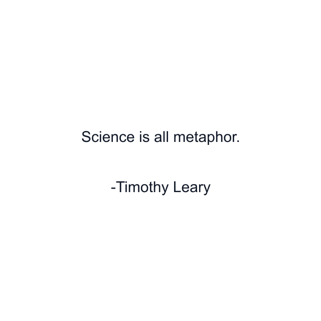 Science is all metaphor.