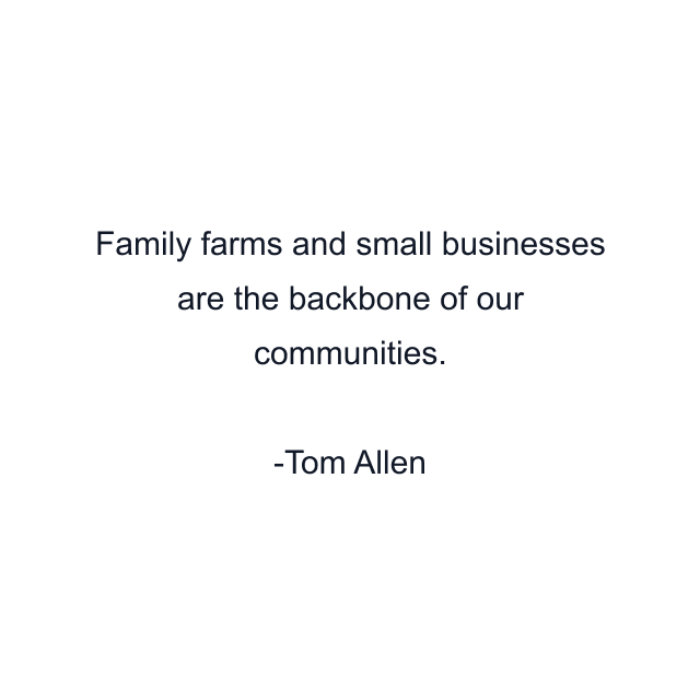 Family farms and small businesses are the backbone of our communities.