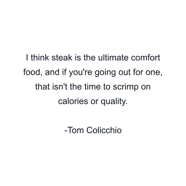 I think steak is the ultimate comfort food, and if you're going out for one, that isn't the time to scrimp on calories or quality.